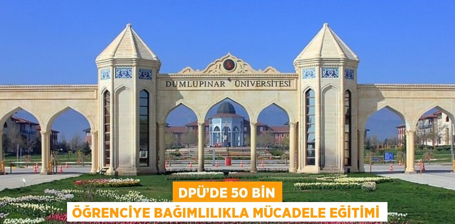 DPÜ’DE 50 BİN ÖĞRENCİYE BAĞIMLILIKLA MÜCADELE EĞİTİMİ