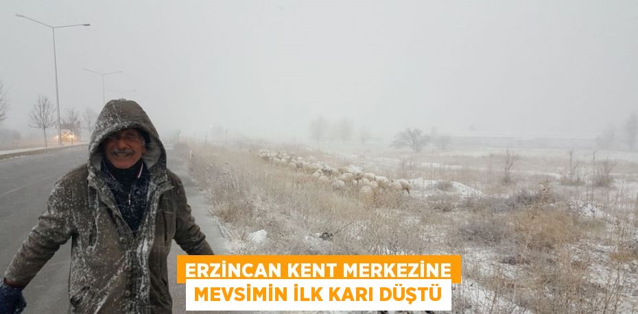 ERZİNCAN KENT MERKEZİNE MEVSİMİN İLK KARI DÜŞTÜ