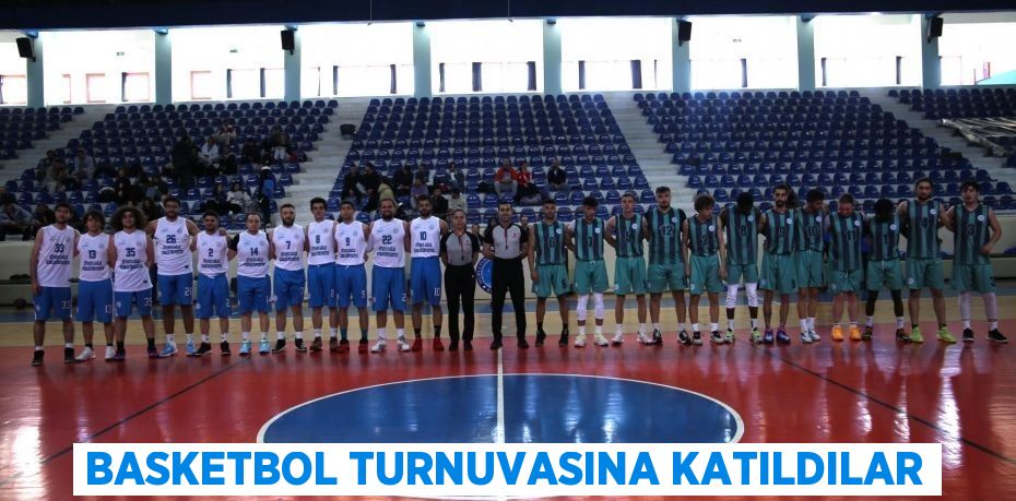 Basketbol turnuvasına katıldılar