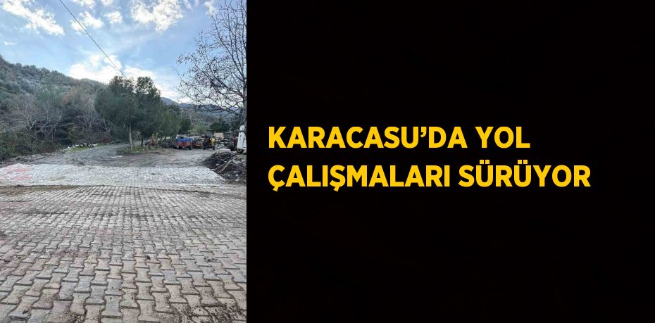 KARACASU’DA YOL ÇALIŞMALARI SÜRÜYOR