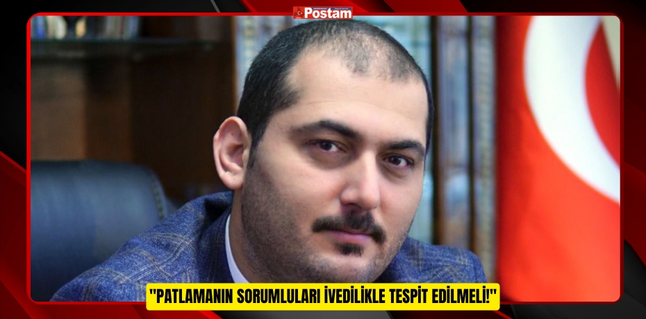 SEVİM : &quot;PATLAMANIN SORUMLULARI İVEDİLİKLE TESPİT EDİLMELİ!&quot;