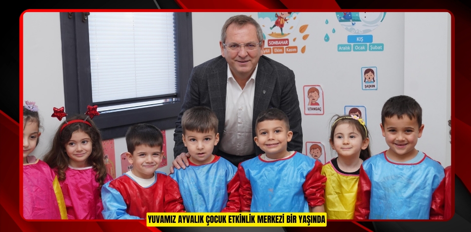 YUVAMIZ AYVALIK ÇOCUK ETKİNLİK MERKEZİ BİR YAŞINDA