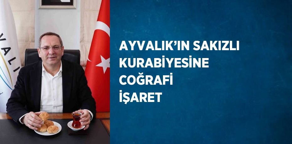 AYVALIK’IN SAKIZLI KURABİYESİNE COĞRAFİ İŞARET