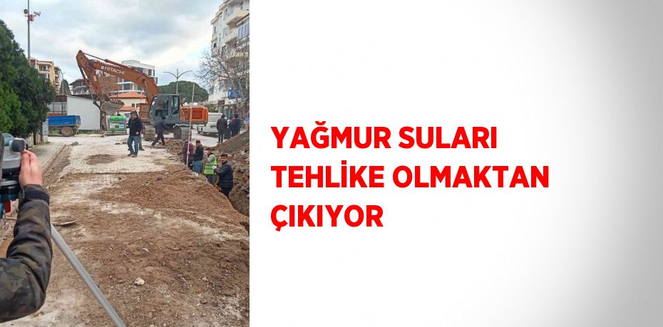 YAĞMUR SULARI TEHLİKE OLMAKTAN ÇIKIYOR