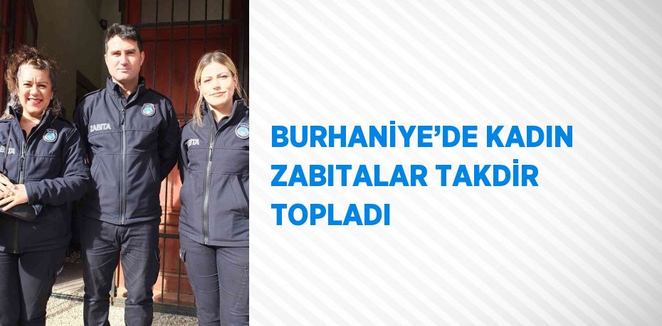 BURHANİYE’DE KADIN ZABITALAR TAKDİR TOPLADI