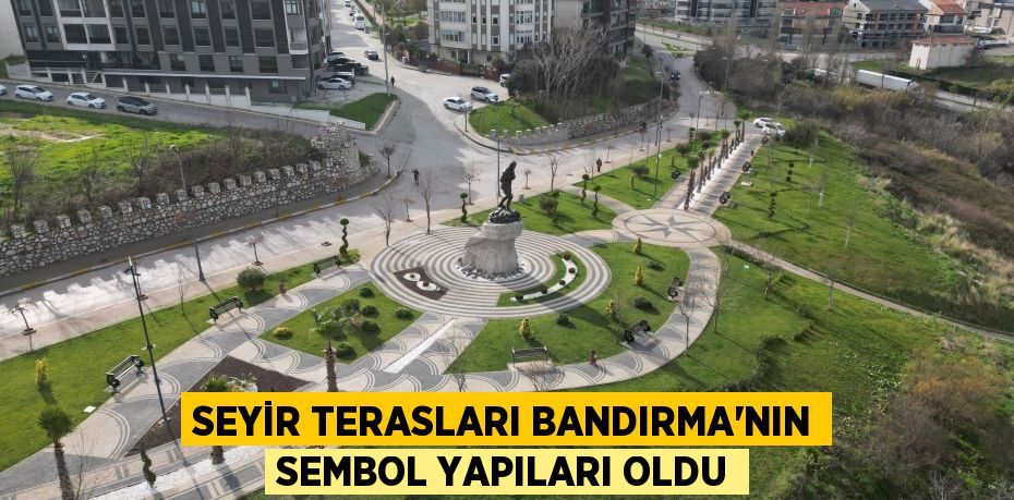 Seyir terasları Bandırma'nın sembol yapıları oldu