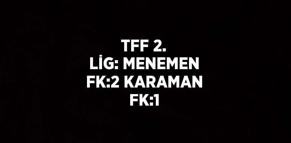 TFF 2. LİG: MENEMEN FK:2 KARAMAN FK:1