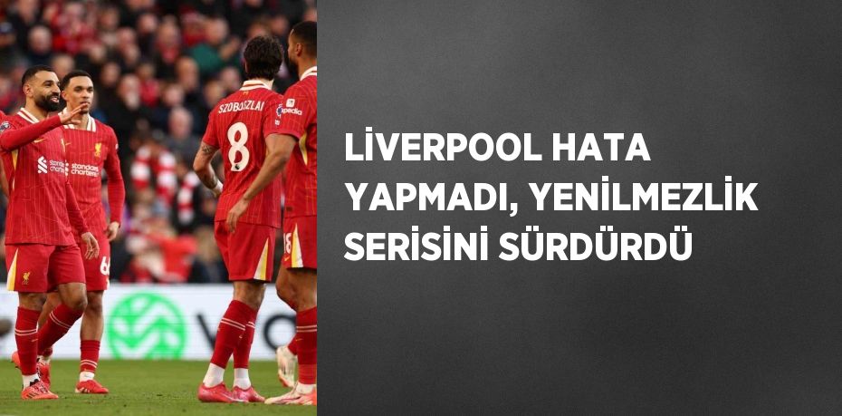 LİVERPOOL HATA YAPMADI, YENİLMEZLİK SERİSİNİ SÜRDÜRDÜ