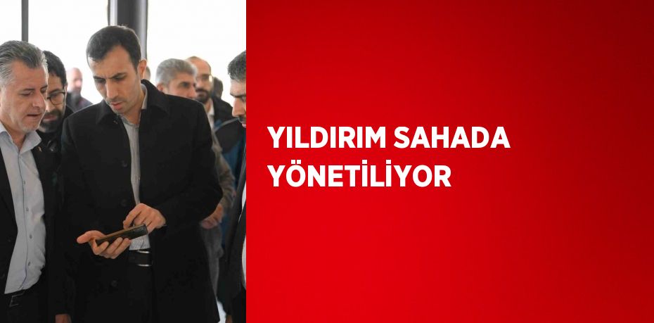 YILDIRIM SAHADA YÖNETİLİYOR