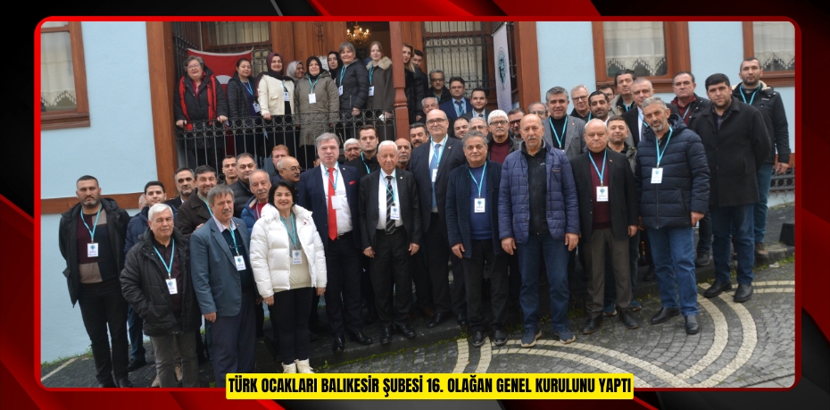 Türk Ocakları Balıkesir Şubesi 16. Olağan Genel Kurulunu yaptı