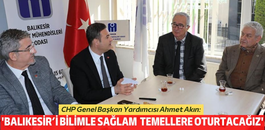 'BALIKESİR’İ BİLİMLE SAĞLAM  TEMELLERE OTURTACAĞIZ'