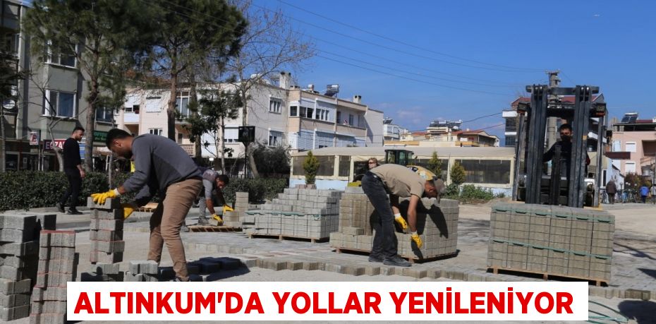 ALTINKUM’DA YOLLAR YENİLENİYOR