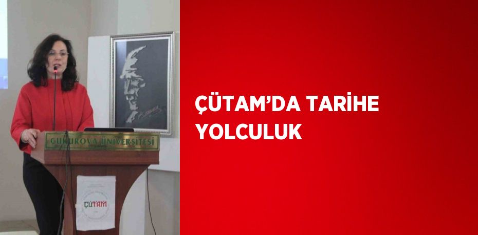 ÇÜTAM’DA TARİHE YOLCULUK