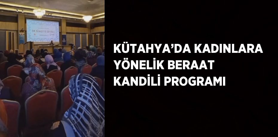 KÜTAHYA’DA KADINLARA YÖNELİK BERAAT KANDİLİ PROGRAMI