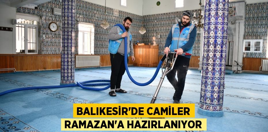 BALIKESİR’DE CAMİLER RAMAZAN’A HAZIRLANIYOR