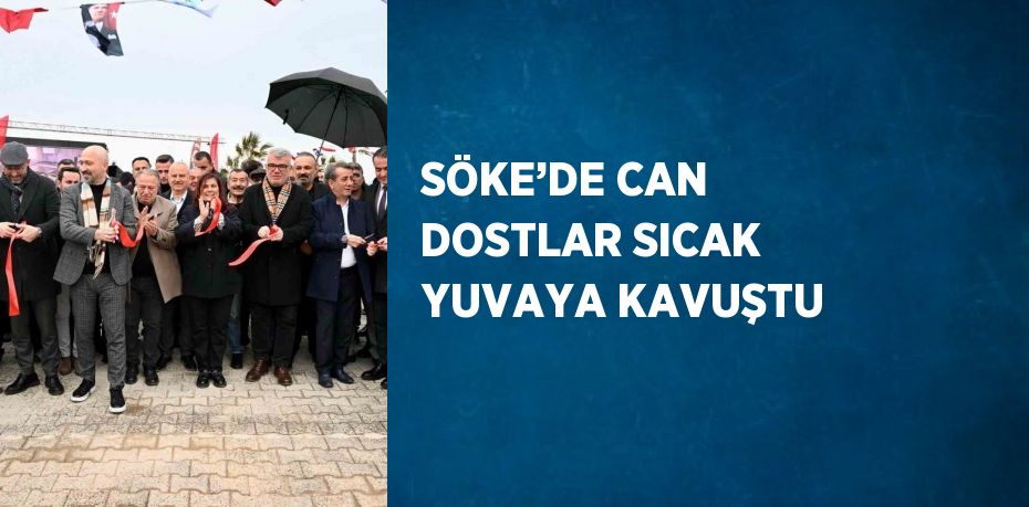 SÖKE’DE CAN DOSTLAR SICAK YUVAYA KAVUŞTU