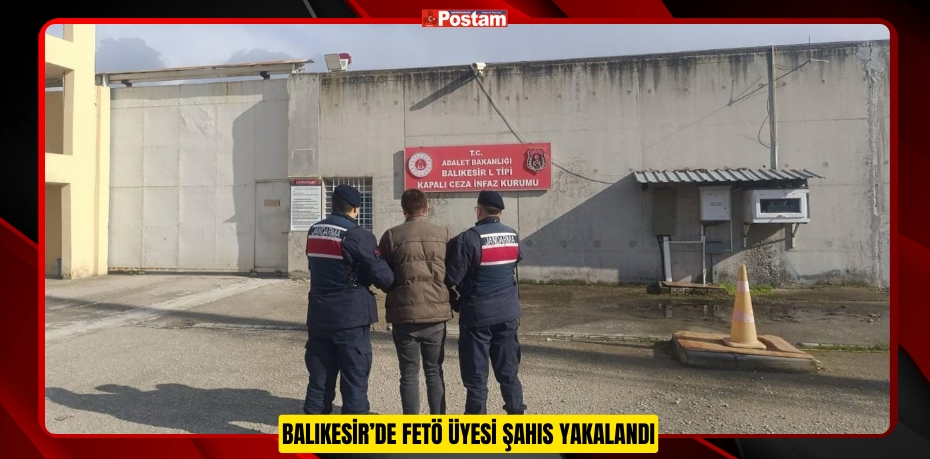 Balıkesir’de FETÖ üyesi şahıs yakalandı