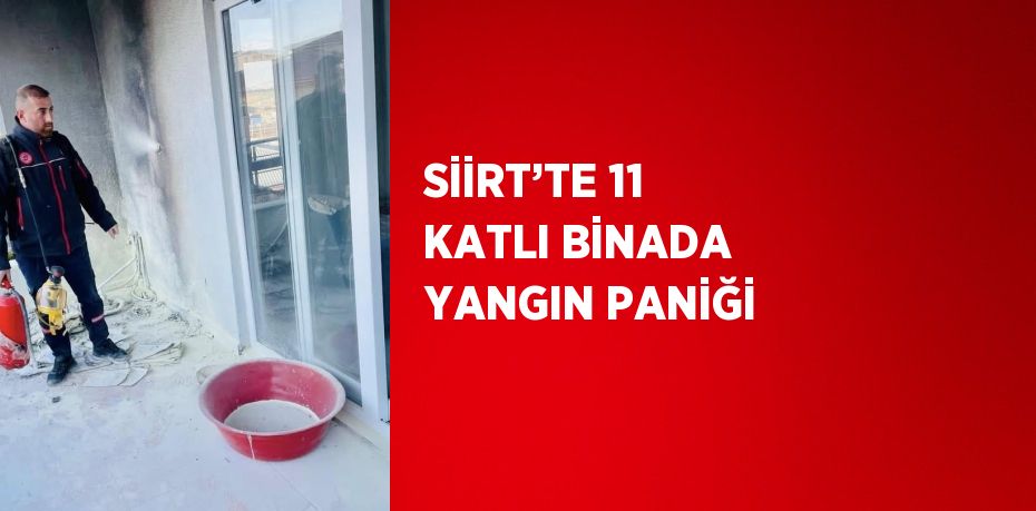 SİİRT’TE 11 KATLI BİNADA YANGIN PANİĞİ