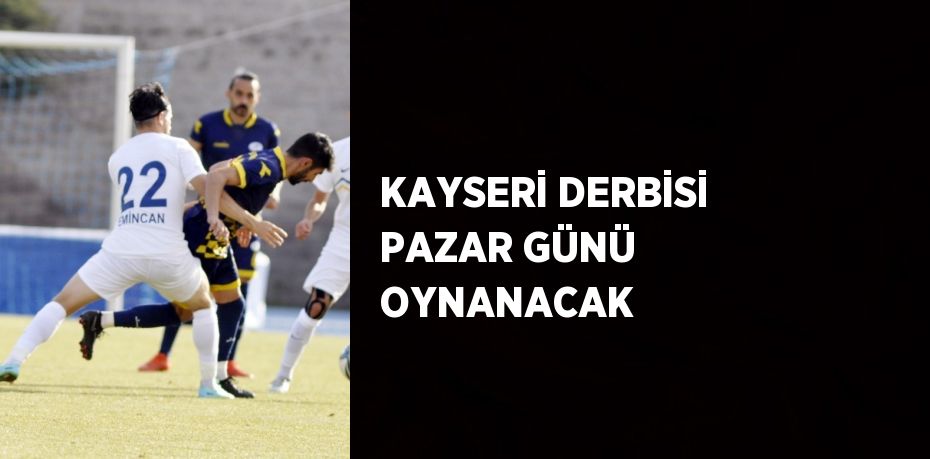 KAYSERİ DERBİSİ PAZAR GÜNÜ OYNANACAK