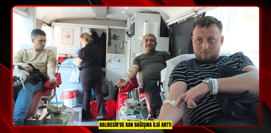 Balıkesir'de kan bağışına ilgi arttı