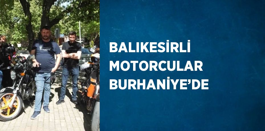 BALIKESİRLİ MOTORCULAR BURHANİYE’DE