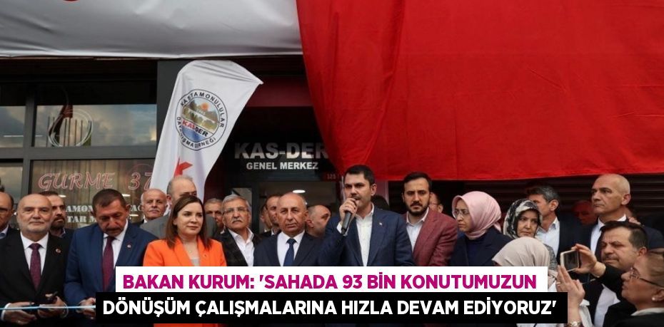 BAKAN KURUM: 'SAHADA 93 BİN KONUTUMUZUN DÖNÜŞÜM ÇALIŞMALARINA HIZLA DEVAM EDİYORUZ'