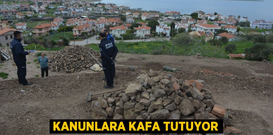 KANUNLARA KAFA TUTUYOR