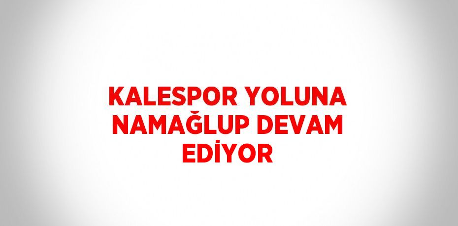 KALESPOR YOLUNA NAMAĞLUP DEVAM EDİYOR