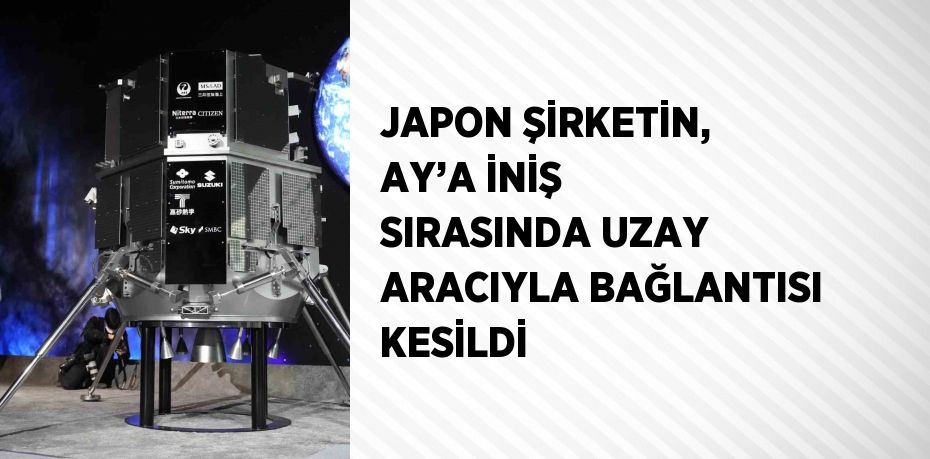 JAPON ŞİRKETİN, AY’A İNİŞ SIRASINDA UZAY ARACIYLA BAĞLANTISI KESİLDİ