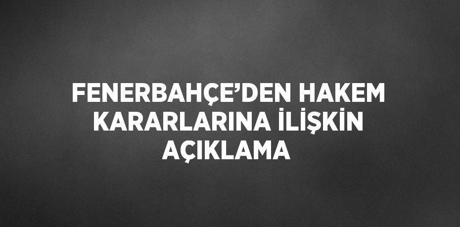 FENERBAHÇE’DEN HAKEM KARARLARINA İLİŞKİN AÇIKLAMA