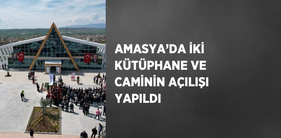 AMASYA’DA İKİ KÜTÜPHANE VE CAMİNİN AÇILIŞI YAPILDI