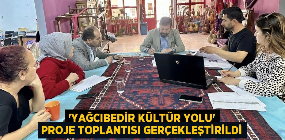 'Yağcıbedir Kültür Yolu' Proje toplantısı gerçekleştirildi