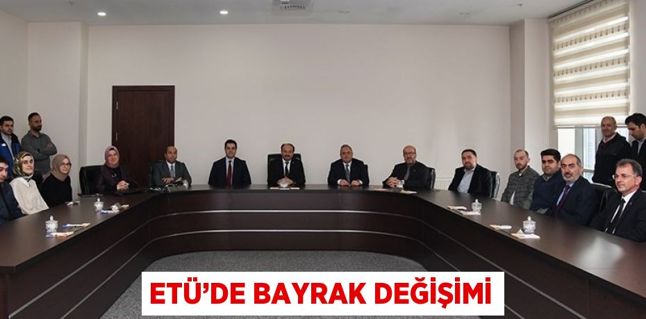 ETÜ’DE BAYRAK DEĞİŞİMİ