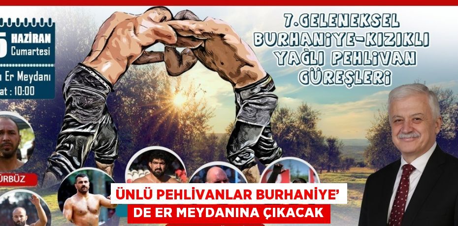 ÜNLÜ PEHLİVANLAR BURHANİYE’ DE ER MEYDANINA ÇIKACAK