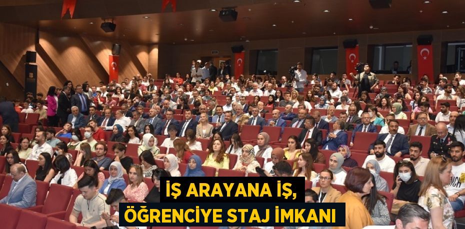 İŞ ARAYANA İŞ, ÖĞRENCİYE STAJ İMKANI