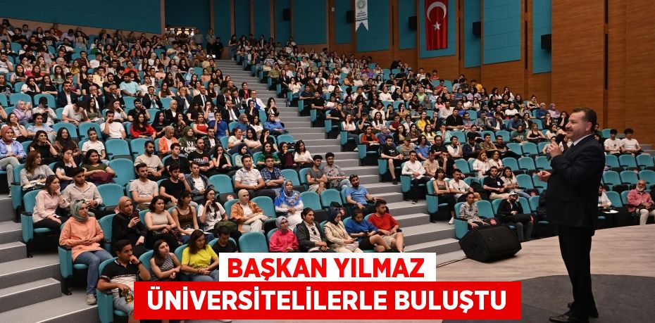 BAŞKAN YILMAZ  ÜNİVERSİTELİLERLE BULUŞTU