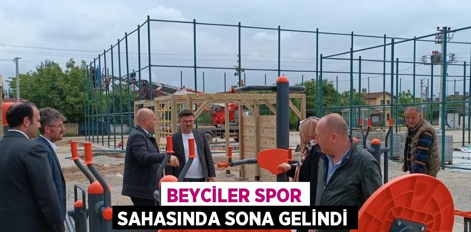 BEYCİLER SPOR SAHASINDA SONA GELİNDİ