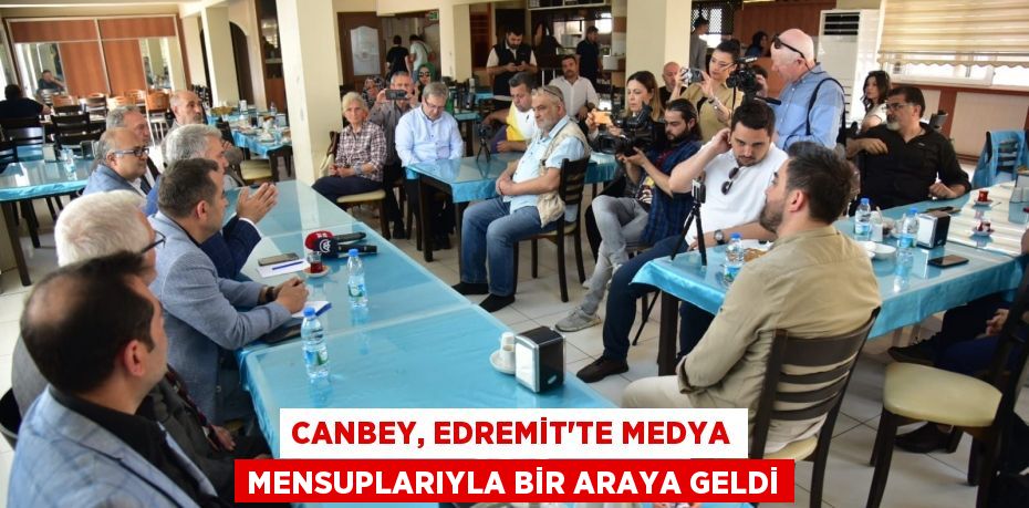 Canbey, Edremit’te medya mensuplarıyla bir araya geldi