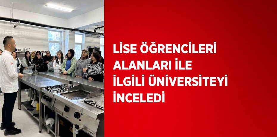 LİSE ÖĞRENCİLERİ ALANLARI İLE İLGİLİ ÜNİVERSİTEYİ İNCELEDİ