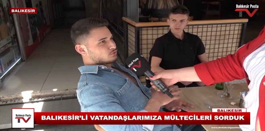 BALIKESİR'Lİ VATANDAŞLARIMIZA MÜLTECİLERİ SORDUK...4