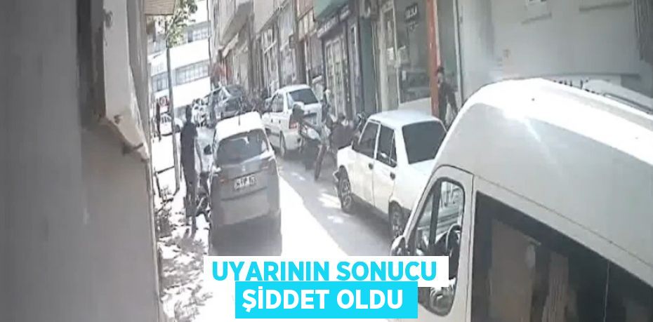 Uyarının sonucu şiddet oldu