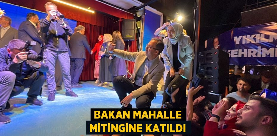 Bakan mahalle mitingine katıldı