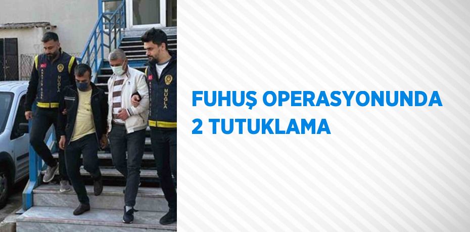 FUHUŞ OPERASYONUNDA 2 TUTUKLAMA