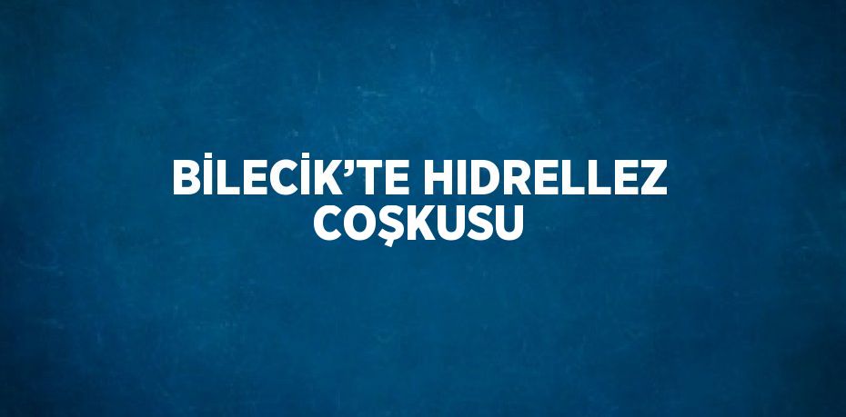 BİLECİK’TE HIDRELLEZ COŞKUSU