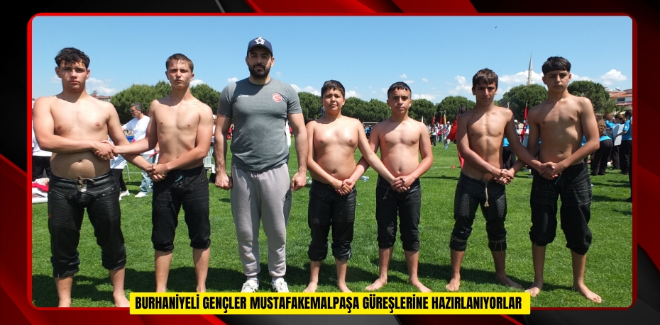  Burhaniyeli gençler Mustafakemalpaşa güreşlerine hazırlanıyorlar  