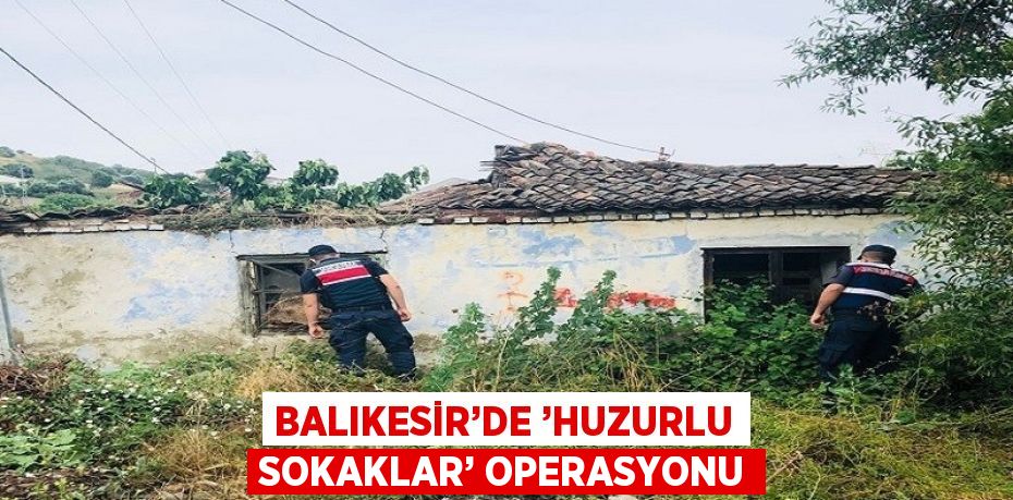 BALIKESİR’DE ’HUZURLU SOKAKLAR’ OPERASYONU