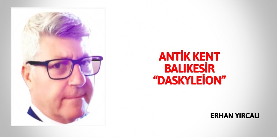 ANTİK KENT  BALIKESİR “DASKYLEİON”