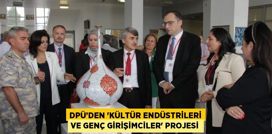 DPÜ’DEN 'KÜLTÜR ENDÜSTRİLERİ VE GENÇ GİRİŞİMCİLER' PROJESİ