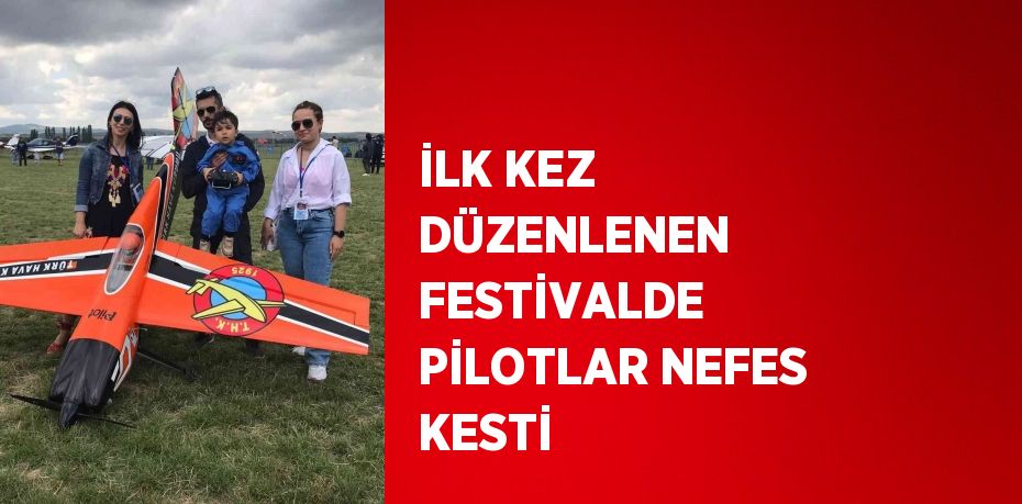 İLK KEZ DÜZENLENEN FESTİVALDE PİLOTLAR NEFES KESTİ