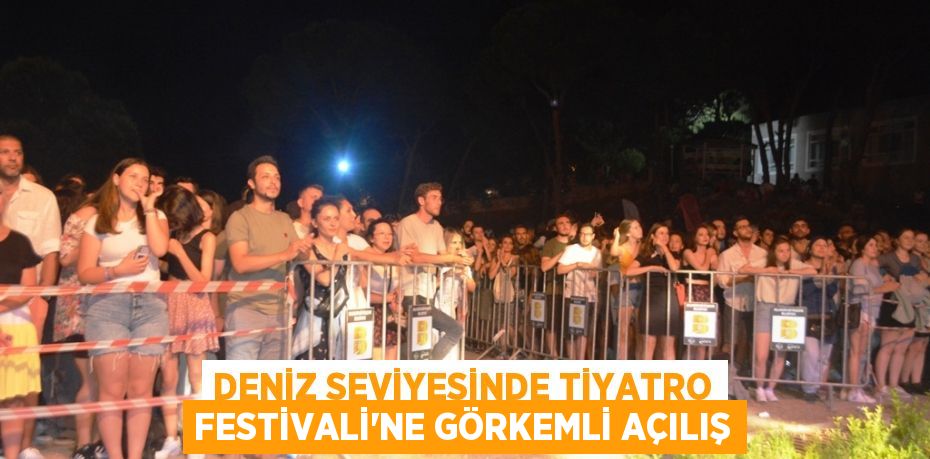 DENİZ SEVİYESİNDE TİYATRO FESTİVALİ'NE GÖRKEMLİ AÇILIŞ